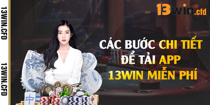 Các bước chi tiết để tải app 13Win miễn phí