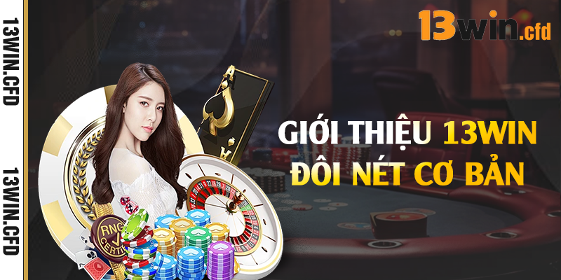 Giới thiệu 13Win đôi nét cơ bản