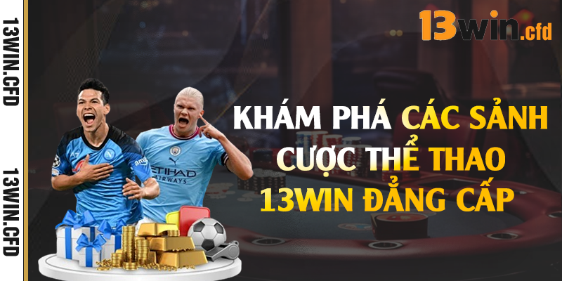 Khám phá các sảnh cược thể thao 13Win đẳng cấp