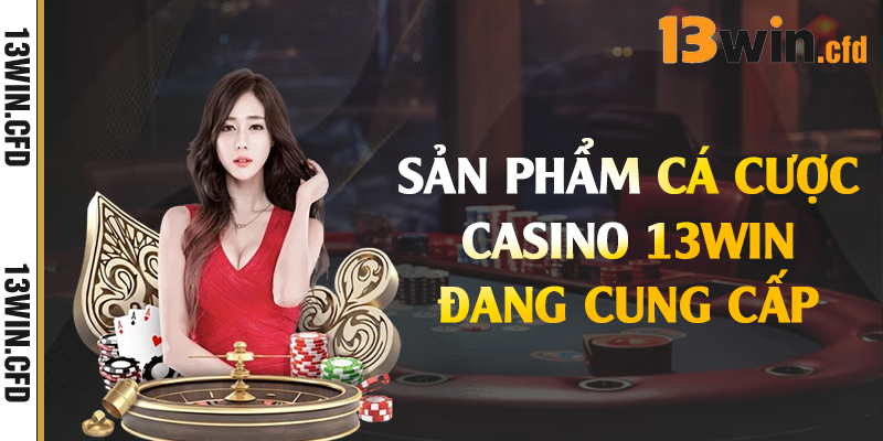 Sản phẩm cá cược casino 13Win đang cung cấp