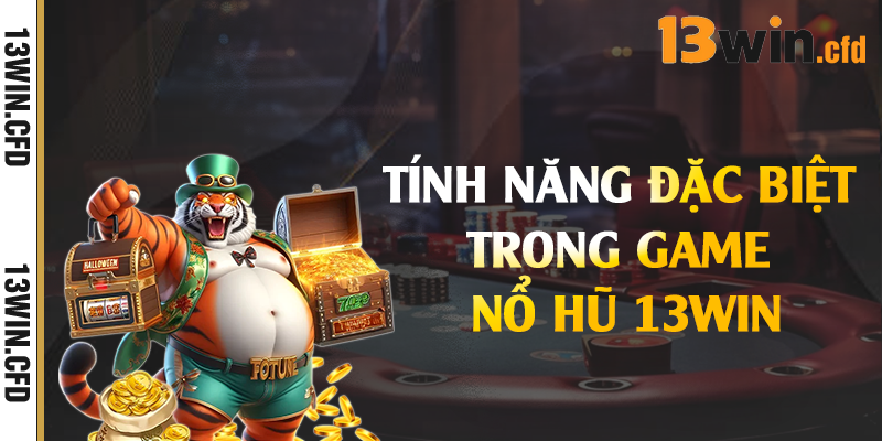 Tính năng đặc biệt trong game nổ hũ 13Win