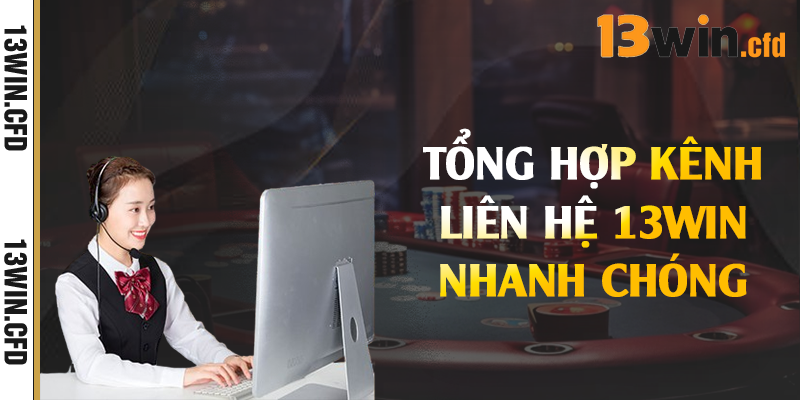 Tổng hợp kênh liên hệ 13Win nhanh chóng
